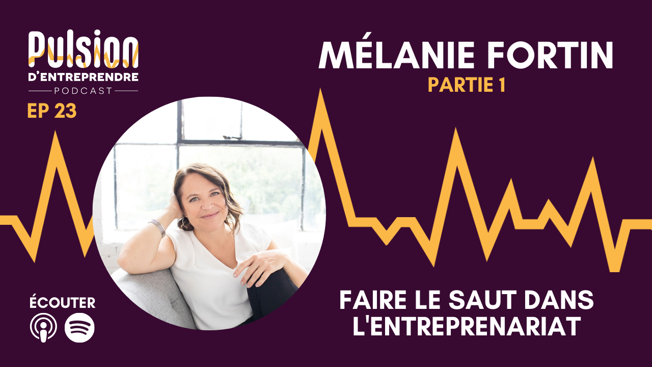 EP23 – Faire le saut dans l’entrepreneuriat avec Mélanie Fortin