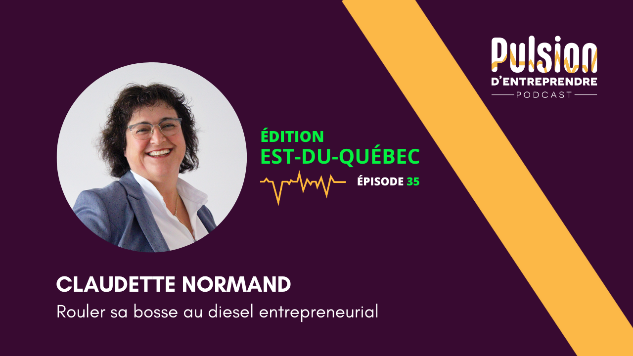 EP35 – Rouler sa bosse au diesel entrepreneurial par Claudette Normand