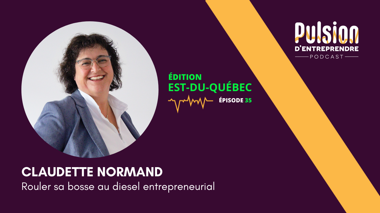 EP35 – Rouler sa bosse au diesel entrepreneurial par Claudette Normand