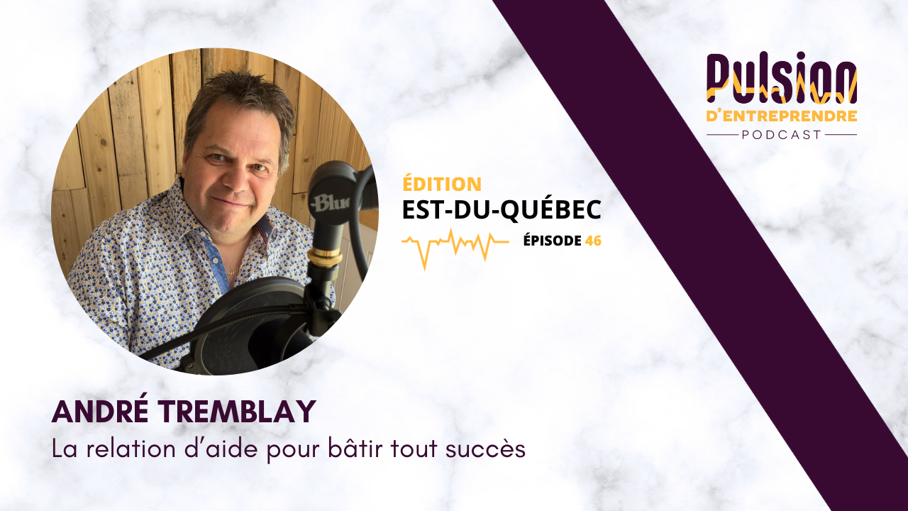 EP46 – La relation d’aide pour bâtir tout succès avec André Tremblay